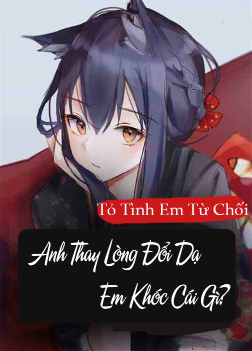 Bìa truyện Tỏ Tình Em Từ Chối, Anh Thay Lòng Đổi Dạ Em Khóc Cái Gì?